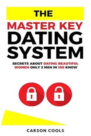 The Master Key Dating System: Secrets About Dating Beautiful Women Only 3 Men In 100 Know