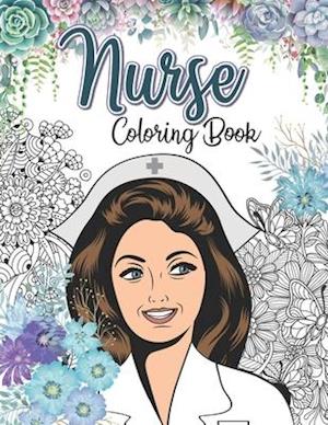 Nurse Coloring Book: A Humorous Coloring Book for Registered Nurses, Nurse Practitioners and Nursing Students for Stress Relief and Relaxation