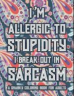 I'm Allergic To Stupidity I Break Out In Sarcasm A Snarky Coloring Book For Adults: Funny Quotes And Relaxing Designs To Color, Stress-Free Coloring P