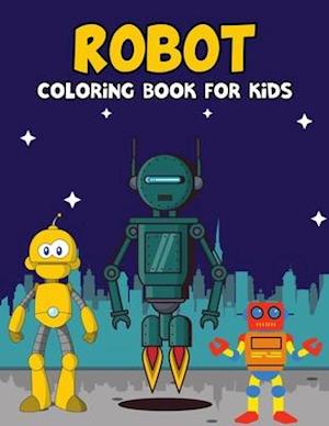 Robot Coloring Book for Kids: Funny, Unique and Relaxing Coloring Activity Book for Beginner, Toddler, Preschooler & Kids | Ages 4-8