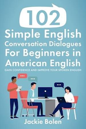 102 Simple English Conversation Dialogues For Beginners in American English: Gain Confidence and Improve your Spoken English