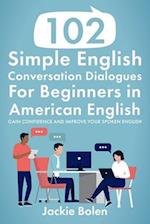 102 Simple English Conversation Dialogues For Beginners in American English: Gain Confidence and Improve your Spoken English 