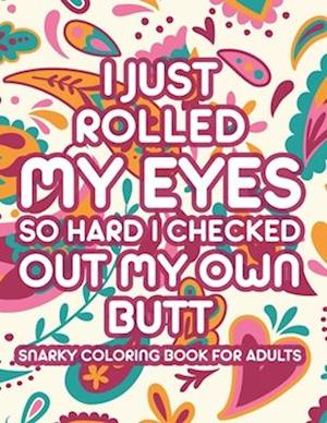 I Just Rolled My Eyes So Hard I Checked Out My Own Butt Snarky Coloring Book For Adults: Sarcastic Catchphrases And Relaxing Mandalas To Color, Stress