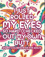 I Just Rolled My Eyes So Hard I Checked Out My Own Butt Snarky Coloring Book For Adults: Sarcastic Catchphrases And Relaxing Mandalas To Color, Stress