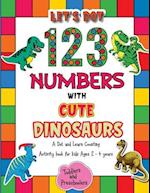 Let's Dot the 123 Numbers with Cute Dinosaurs - A Dot and Learn Counting Activity book for kids Ages 2 - 4 years: Cute Dinosaurs Dot Markers Activity 