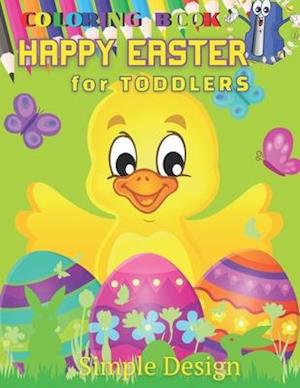 HAPPY EASTER Coloring Book for TODDLERS: Preschool & Kindergarten Kids Funny Bunnies Eggs Baskets Flowers Butterfly Birds Spring, Activity Ages 2-5 ye