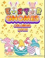 Easter Gnomes Coloring Book: Easter Gift Coloring Book With Funny and Cute Gnomes, Unique Designs for Kids And Toddlers, Eggs, Chickens And Easter Bas