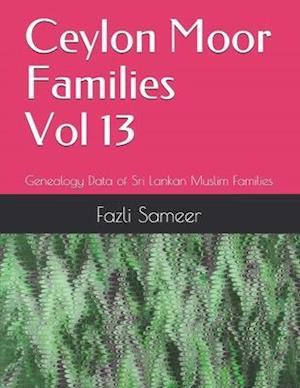 Ceylon Moor Families Vol 13: Genealogy Data of Sri Lankan Muslim Families researched over a 100+ years