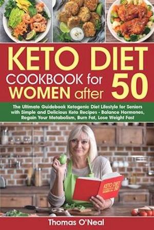 Keto Diet Cookbook for Women after 50: The Ultimate Guidebook Ketogenic Diet Lifestyle for Seniors with Simple & Delicious Keto Recipes. Balance Hormo