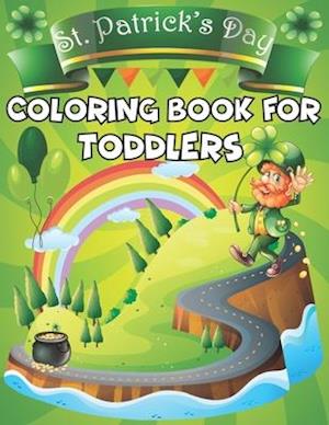 St. Patrick's Day Coloring Book for Toddlers.: St. Patrick's Day Children's Coloring Book With Saint Patrick's Day Leprechauns, Shamrocks, Lucky Clove