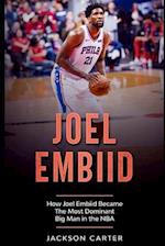 Joel Embiid: How Joel Embiid Became The Most Dominant Big Man In the NBA 