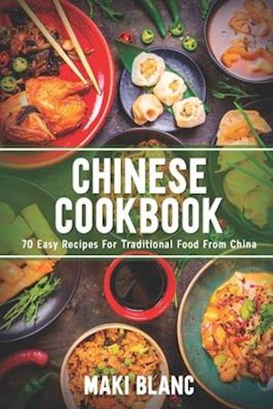 Chinese Cookbook: 70 Easy Recipes For Traditional Food From China