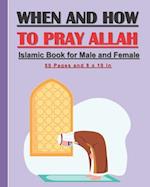 When and How to Pray Allah - Islamic Book for Male and Female.: Islamic guide to practice prayers in Islam for adults and kids, male and female 