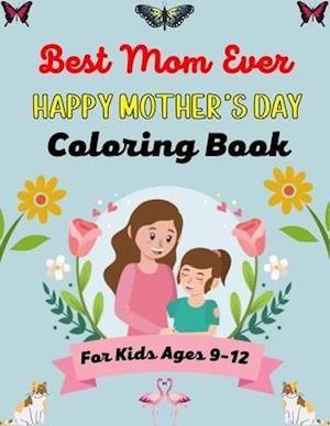 Best Mom Ever HAPPY MOTHER'S DAY Coloring Book For Kids Ages 9-12