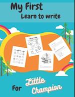 My First Learn to write For Little Champion: Workbook For Toddlers Ages 2 Up 