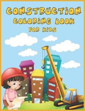 Construction Coloring Book for Kids: An Amazing Collection of Construction Coloring Pages with Various Machines such as Trucks, Diggers, Tractors and