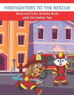 Firefighters to the Rescue Read and Color Activity Book with Fire Safety Tips: Cute Firefighting Animals and Fire Trucks Colouring & Activity Book for