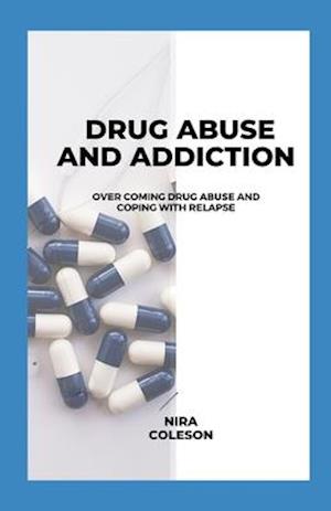 DRUG ABUSE AND ADDICTION: Overcoming Drug Abuse and Coping with Relapse