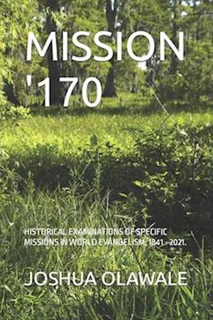 MISSION '170: HISTORICAL EXAMINATIONS OF SPECIFIC MISSIONS IN WORLD EVANGELISM, 1841 - 2021.