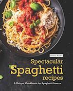 Spectacular Spaghetti Recipes: A Unique Cookbook for Spaghetti Lovers 