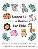Learn to Draw Animals for Kids: Simple How to Draw Animals Guide to Teach You Step by Step to Draw Your 40 Cute and Cool Animals In 6 Easy Steps 