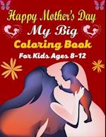 HAPPY MOTHER'S DAY My Big Coloring Book For Kids Ages 8-12