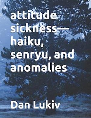 attitude sickness-haiku, senryu, and anomalies