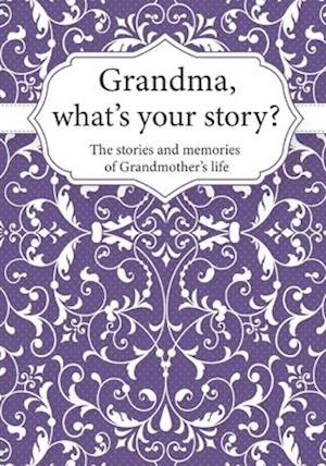 Grandma, What's Your Story? : The Stories and Memories of Grandmother's Life - A Guided Story Journal.