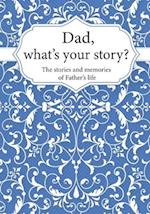 Dad, What's Your Story? : The Stories and Memories of Father's Life - A Guided Story Journal. 