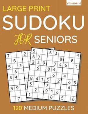 Large Print Sudoku For Seniors : 120 Medium Puzzles For Adults & Seniors (Volume: 6)