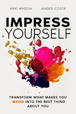 Impress Yourself: Transform what makes you WEIRD into the best thing about you 