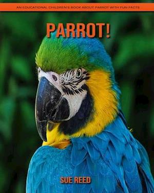 opdragelse Også Forstærker Få Parrot! An Educational Children's Book about Parrot with Fun Facts af  Sue Reed som Hæftet bog på engelsk