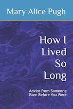 How I Lived So Long: Advice from Someone Born Before You Were 