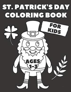 St. Patrick's Day Coloring Book For Kids Ages 1-3: Fun and Easy Pages with Black Backgrounds for Babies and Toddlers / Gift For Boy and Girl