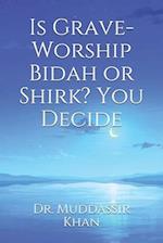 Is Grave-Worship Bidah or Shirk? You Decide 