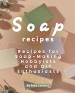 Soap Recipes: Recipes for Soap-Making Hobbyists and DIY Enthusiasts 