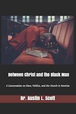 Between Christ and the Black Man: A Conversation on Race, Politics, and the Church in America 