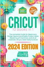 CRICUT: 10 books in 1: The complete Guide for Beginners, Design Space & profitable Project Ideas. Mastering all machines, tools & all materials. All y