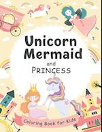 Unicorn, Mermaid and Princess Coloring Book for Kids