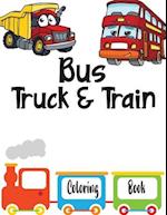 Bus Truck And Train Coloring Book: Vehicles coloring book for kids toddlers preschooler - coloring book for Boys, Girls, Fun, ... book for kids ages 