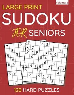 Large Print Sudoku For Seniors : 120 Hard Puzzles For Adults & Seniors (Volume: 8)