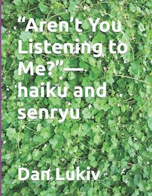 "Aren't You Listening to Me?"-haiku and senryu