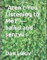 "Aren't You Listening to Me?"-haiku and senryu 