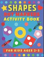 Dot Markers Shapes Activity Book for Kids Ages 2-5: Art Paint Daubers Toddlers and Kindergarten, Creative Activities for Girls and Boys. 