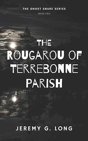 The Rougarou of Terrebonne Parish (The Ghost Snare Series)