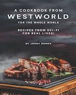 A Cookbook from Westworld For the Whole World: Recipes from Sci-Fi For Real Lives! 