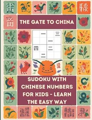 The Gate to China - Sudoku With Chinese Numbers For Kids - Learn The Easy Way: 100 4x4 and 100 6x6 Sudoku puzzles, introduction and practice paper - M