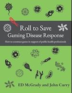 Roll to Save : Gaming Disease Response How to Construct Wargames in Support of Public Health Professionals 