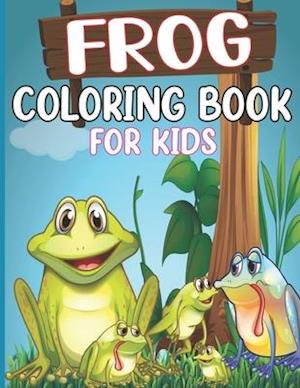 Frog coloring book for kids: An Kids Coloring Book with Fun Easy and Relaxing Coloring Pages Frog Inspired Scenes and Designs for Stress