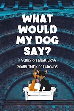 What Would My Dog Say?